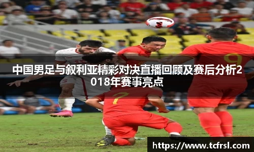VSport中国男足与叙利亚精彩对决直播回顾及赛后分析2018年赛事亮点
